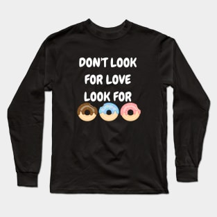 Don't look for love look for donuts Long Sleeve T-Shirt